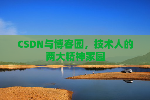 CSDN与博客园，技术人的两大精神家园
